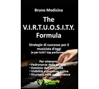 The V.I.R.T.U.O.S.I.T.Y. Formula: Strategie di successo per il musicista d’oggi (e per tutti i top performers)