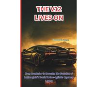 THE V12 LIVES ON: From Aventador to Revuelto: The Evolution of Lamborghini’s Iconic Twelve-Cylinder Supercar Legacy: 11 (Engineering and Technology)
