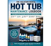The Vacation Rental Hot Tub Maintenance Logbook: Large-Print Spa Care Checklists for Water Testing, Cleaning, Chemicals, Guest Safety, Repairs, Filter Changes, and Turnover Notes