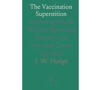 The Vaccination Superstition: Achieving Health Without Spreading Disease; Can Vaccines Cause Syphilis?