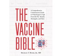 The Vaccine Bible : A Comprehensive, Commonsense Guide to What Keeps Us Safe From the Flu, Meningitis, and More