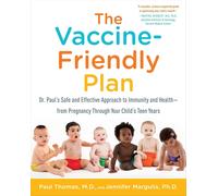 The Vaccine-Friendly Plan: Dr. Paul's Safe and Effective Approach to Immunity a