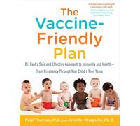 The Vaccine-Friendly Plan: Dr. Paul's Safe and Effective Approach to Immunity and Health-from Pregnancy Through Your Child's Teen Years