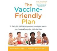 The Vaccine-Friendly Plan: Dr. Paul's Safe and Effective Approach to Immunity and Health-from Pregnancy Through Your Child's Teen Years