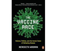 The Vaccine Race: Science, Politics, and the Human Costs of Defeating Disease