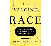 The Vaccine Race: Science, Politics, and the Human Costs of Defeating Disease