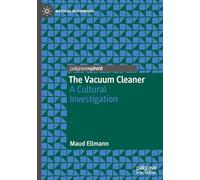The Vacuum Cleaner: A Cultural Investigation (Material Modernisms)