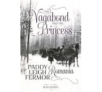 The Vagabond and the Princess : Paddy Leigh Fermor in Romania