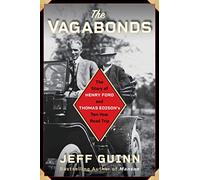 The Vagabonds: The Story of Henry Ford and Thomas Edison's Ten-Year Road Trip