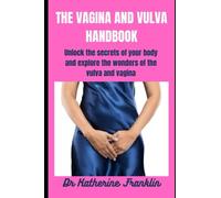 The Vagina And Vulva Handbook: Unlock the secrets of your body and explore the wonders of the vulva and vagina