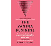 The Vagina Business : The Innovative Breakthroughs that Could Change Everything in Women's Health