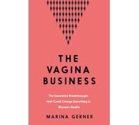 The Vagina Business: The Innovative Breakthroughs that Could Change Everything in Women's Health