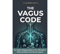 The Vagus Code: The Hidden Biological Brake to Turn Off Modern Stress and Rewire Your Nervous System