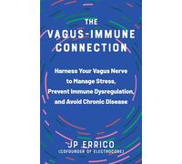 Vagus-Immune Connection, The: Harness Your Vagus Nerve to Manage Stress, Prevent Immune Dysregulation, and Avoid Chronic Disease