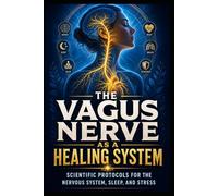 The Vagus Nerve Blueprint: Activate Your Body's Natural Healing System - Science-Backed Methods to Regulate Your Nervous System, Overcome Anxiety and Restore Lasting Health