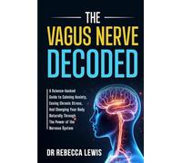 THE VAGUS NERVE: DECODED: A Science-backed Guide to Calming Anxiety, Easing Chronic Stress, And Changing Your Body Naturally Through The Power of the Nervous System