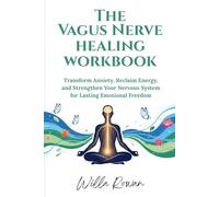The Vagus Nerve Healing Workbook: Transform Anxiety, Reclaim Energy, and Strengthen Your Nervous System for Lasting Emotional Freedom