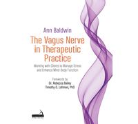 The Vagus Nerve in Therapeutic Practice : Working with Clients to Manage Stress and Enhance Mind-Body Function