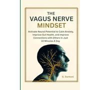 The Vagus Nerve Mindset: Activate Neural Potential to Calm Anxiety, Improve Gut Health, and Improve Connections with Others in Just 10 Minutes A Day