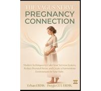 THE VAGUS NERVE PREGNANCY CONNECTION: Modern Techniques to Calm Your Nervous System, Reduce Prenatal Stress, and Create a Harmonious Environment for Your Baby