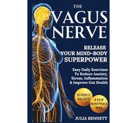 The Vagus Nerve - Release Your Mind-Body Superpower: Easy Daily Exercises To Help Reduce Anxiety, Stress, Inflammation, Improve Gut Health, Mood & Vagal Tone In A Few Minutes A Day