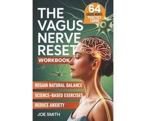 The Vagus Nerve Reset: A 7-Day Solution to Activate Your Healing System, Reduce Anxiety, and Regain Natural Balance Through Easy, Science-Based Exercises