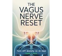 The Vagus Nerve Reset: A Science-Backed Guide to Calm Your Nervous System, Reduce Anxiety, and Restore Mind-Body Balance
