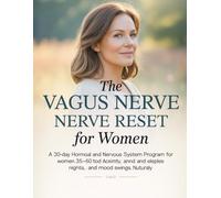 THE VAGUS NERVE RESET FOR WOMEN: A 30-Day Hormonal and Nervous System Program for Women 35-60 to End Anxiety, Sleepless Nights, and Mood Swings Naturally