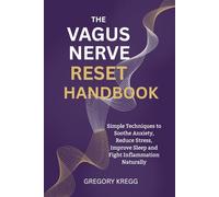 THE VAGUS NERVE RESET HANDBOOK: Simple Techniques to Soothe Anxiety, Reduce Stress, Improve Sleep and Fight Inflammation Naturally