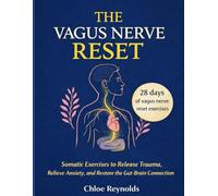 The Vagus Nerve Reset: Somatic Exercises to Release Trauma, Relieve Anxiety, and Restore the Gut-Brain Connection in 4 Weeks