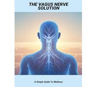 The Vagus Nerve Solution: A Simple Guide To Wellness