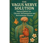 The Vagus Nerve Solution: Natural Relief for Chronic Inflammation and Autoimmune Disease (The Vagus Nerve Mastery Series)