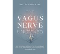 The Vagus Nerve Unlocked: Easy Techniques to Balance your Nervous System, Calm Anxiety, Address Chronic Pain, Improve Digestion, and Get Better Sleep