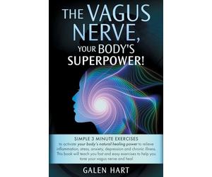 The Vagus Nerve, Your Body's Superpower!: Simple 3 minute exercises to activate your body's natural healing power to relieve inflammation, stress, anxiety, depression and chronic illness.