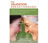 The Validation Breakthrough: Simple Techniques for Communicating with People with Alzheimer's and Other Dementias