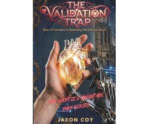 The Validation Trap: How AI Intimacy is Deskilling the Human Heart (The Skeptic's Advantage Hack Series)