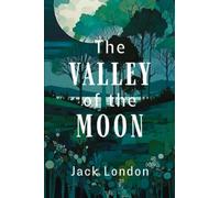 The Valley of the Moon: The 1913 Jack London American Classic