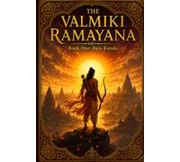 THE VALMIKI RAMAYANA: Book One: Bala Kanda The Book of the Boyhood
