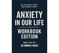 The Valuable Ideas and Insight from Anxiety in Our Life Workbook Edition: Practical Tools for Liam Blackwood Teachings