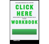 The Valuable Knowledge You’ll Gain from Click Here Workbook: How Alex Schultz’s Tips Can Help You Create the Life You Want