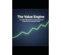 The Value Engine: The IVDCS Blueprint for Linking Customer Experience to Enterprise Value