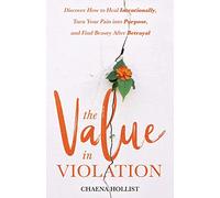 The Value in Violation: Discover How to Heal Intentionally, Turn Your Pain into Purpose, and Find Beauty After Betrayal