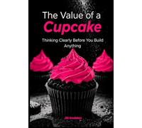 The Value of a Cupcake: Thinking Clearly Before You Build Anything
