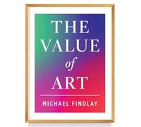 The Value of Art : Money. Power. Beauty. (New, Expanded Edition)