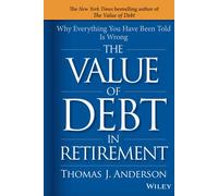 The Value of Debt in Retirement: Why Everything You Have Been Told Is Wrong