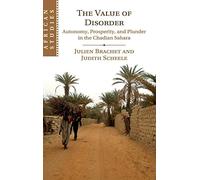 The Value of Disorder: Autonomy, Prosperity, and Plunder in the Chadian Sahara: 142 (African Studies, Series Number 142)