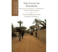 The Value of Disorder - Autonomy, Prosperity & Plunder in Chadian Sahara - African Studies 142