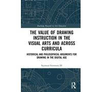 The Value of Drawing Instruction in the Visual Arts and Across Curricula: Historical and Philosophical Arguments for Drawing in the Digital Age (Routledge Research in Arts Education)