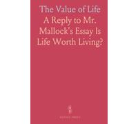 The Value of Life: A Reply to Mr. Mallock's Essay Is Life Worth Living?