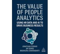 The Value of People Analytics : Using HR Data and AI to Drive Business Results